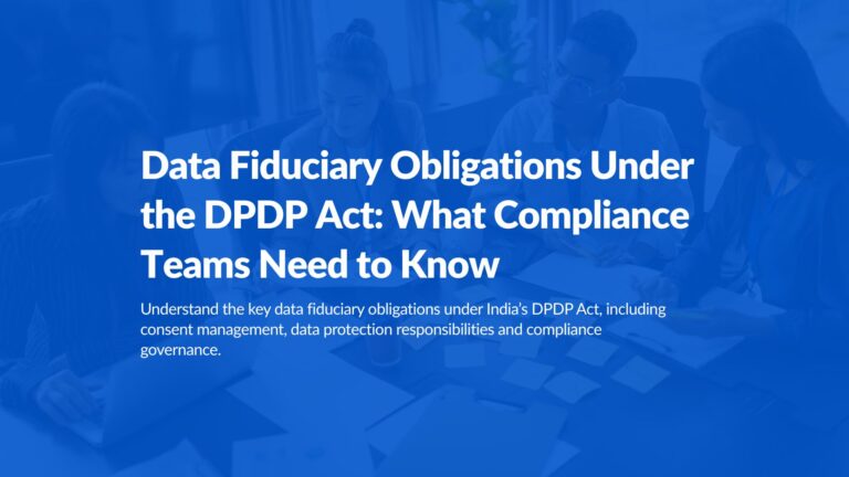 Data Fiduciary Obligations Under the DPDP Act: What Compliance Teams Need to Know